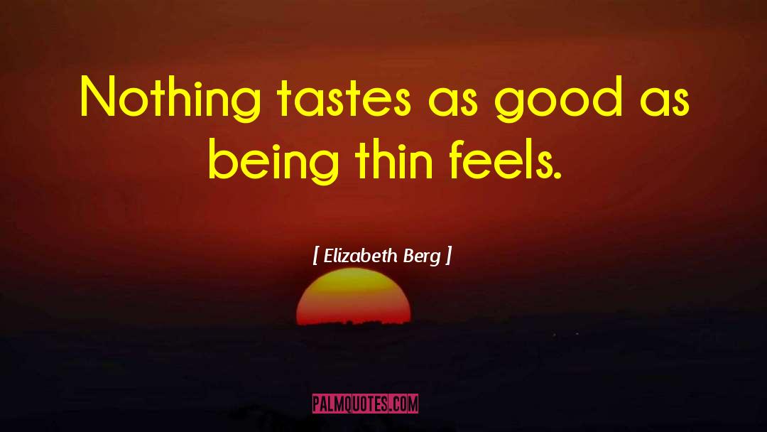 Elizabeth Berg Quotes: Nothing tastes as good as