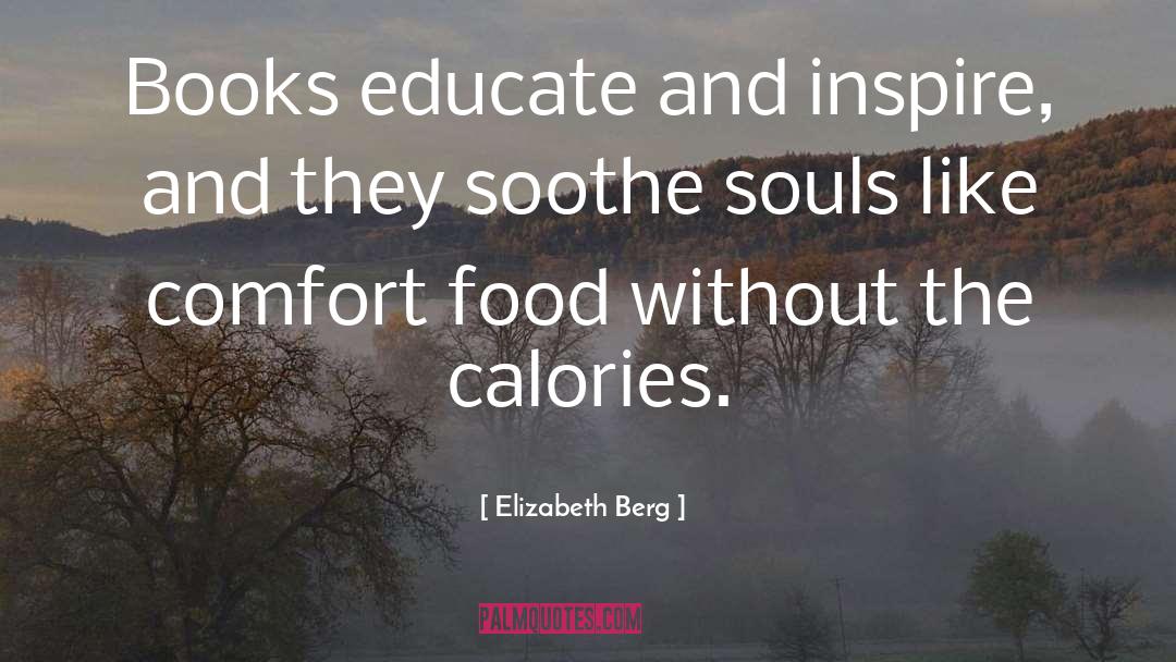 Elizabeth Berg Quotes: Books educate and inspire, and