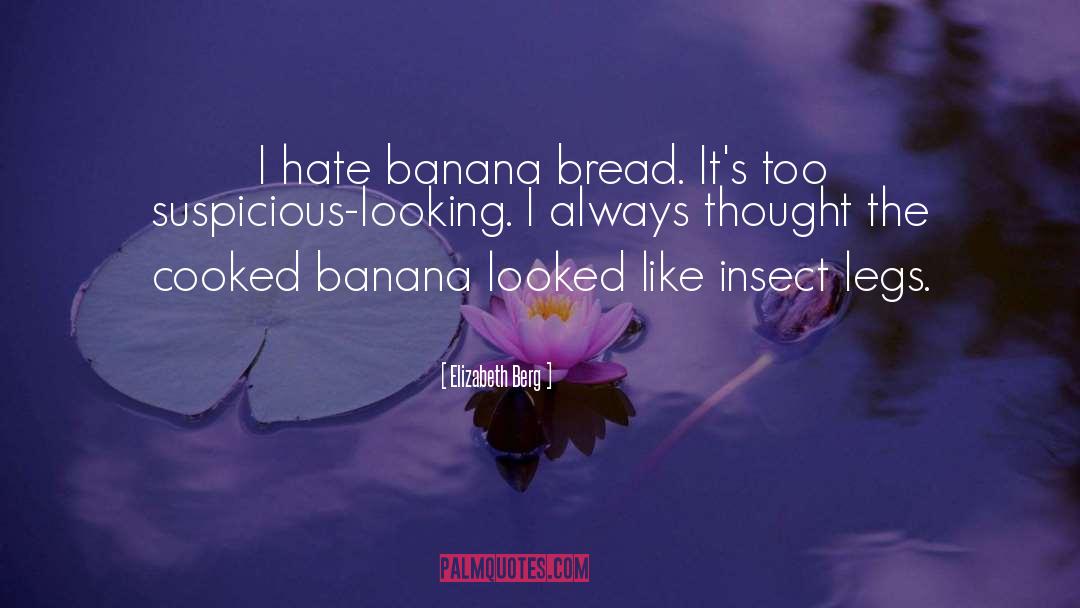 Elizabeth Berg Quotes: I hate banana bread. It's