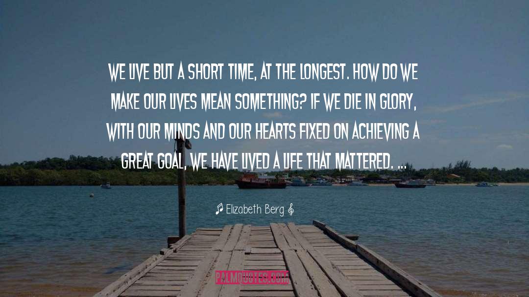 Elizabeth Berg Quotes: We live but a short