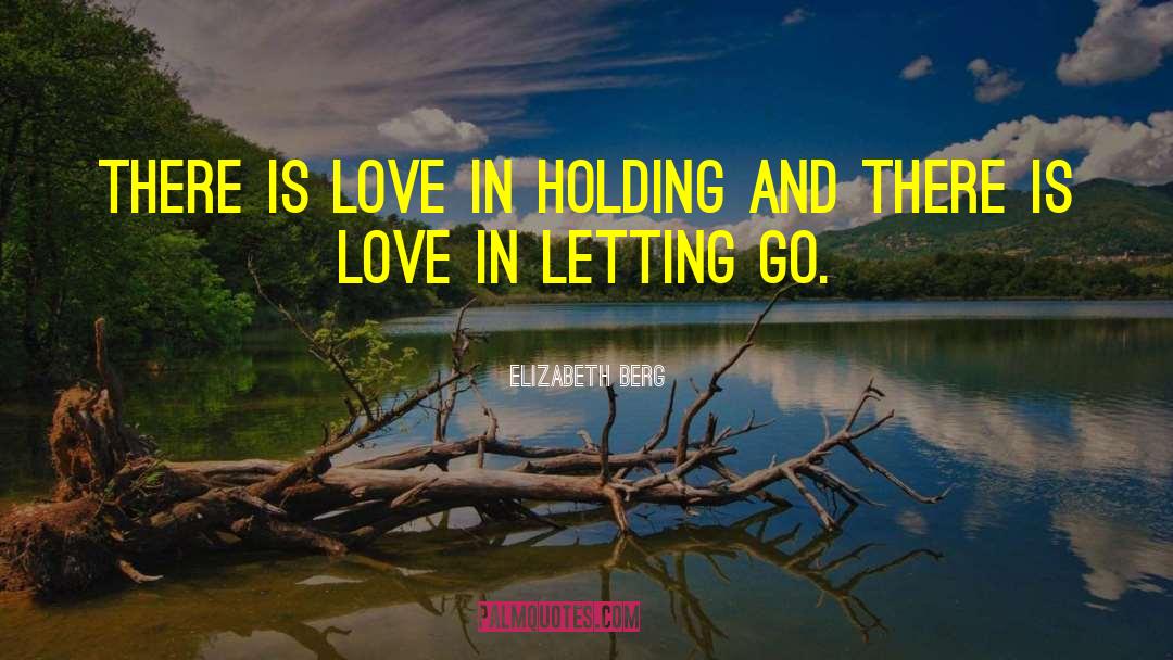 Elizabeth Berg Quotes: There is love in holding