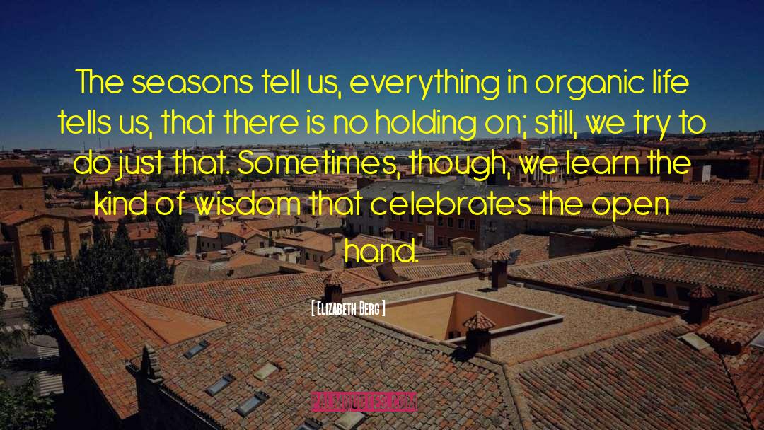 Elizabeth Berg Quotes: The seasons tell us, everything