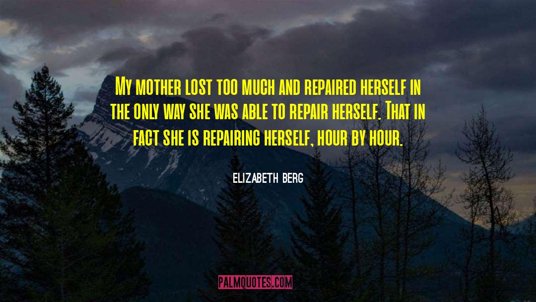 Elizabeth Berg Quotes: My mother lost too much