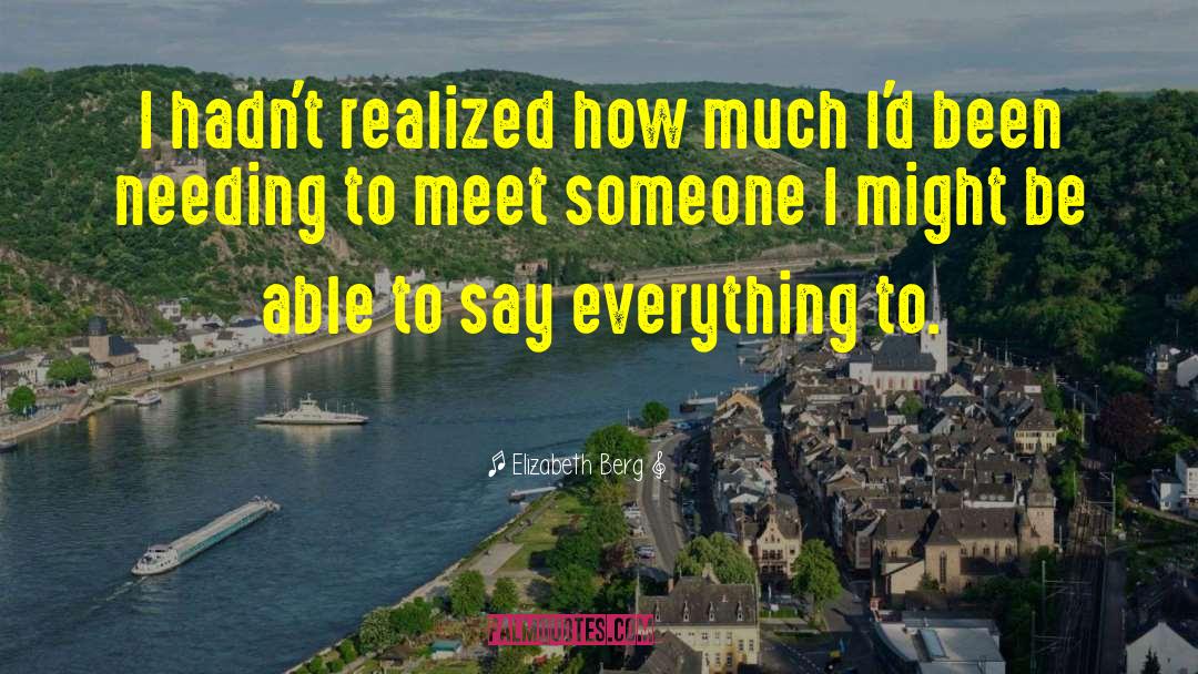 Elizabeth Berg Quotes: I hadn't realized how much