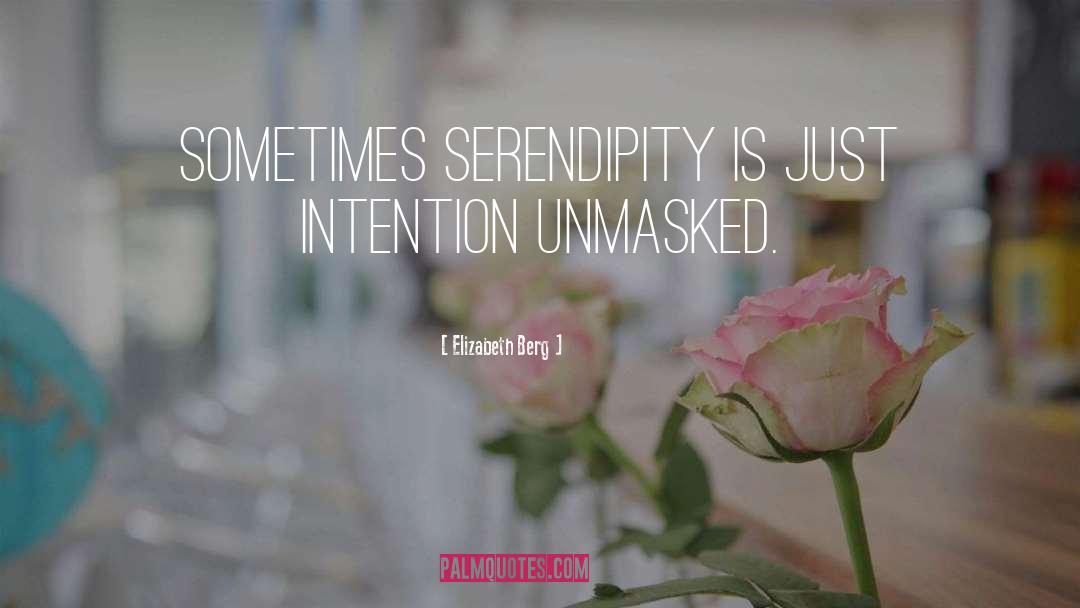 Elizabeth Berg Quotes: Sometimes serendipity is just intention