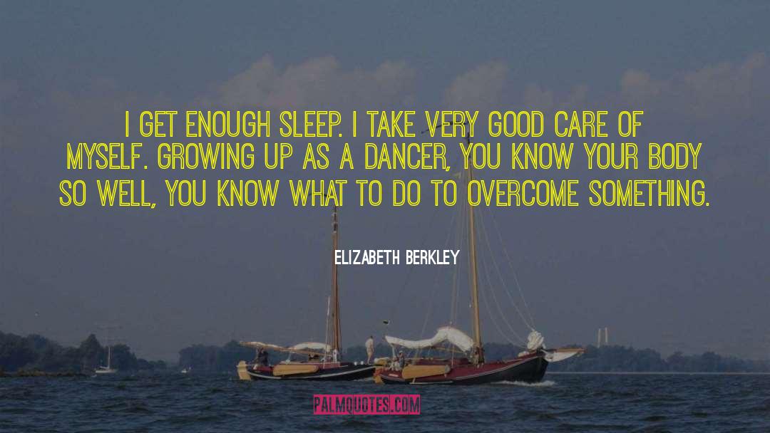 Elizabeth Berkley Quotes: I get enough sleep. I