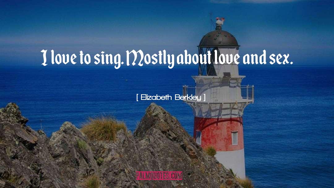 Elizabeth Berkley Quotes: I love to sing. Mostly