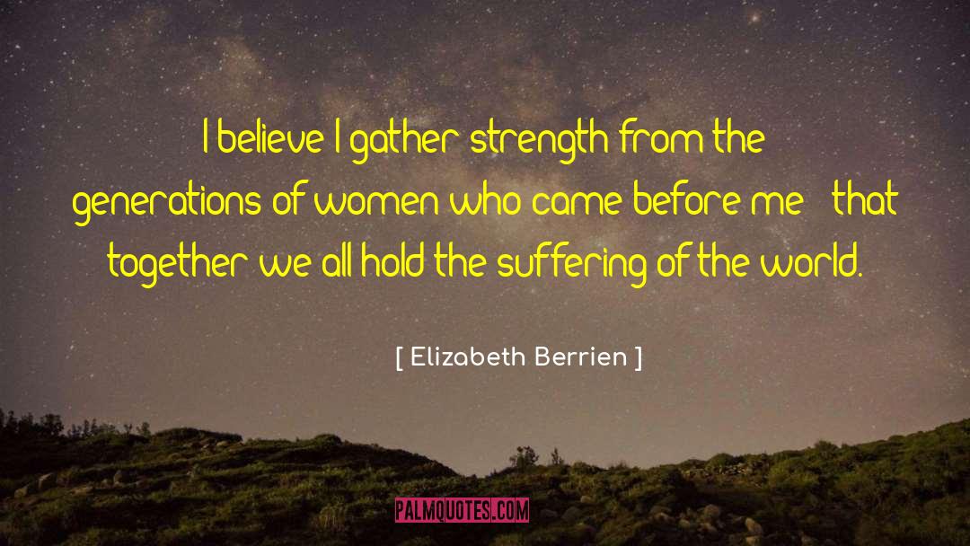 Elizabeth Berrien Quotes: I believe I gather strength