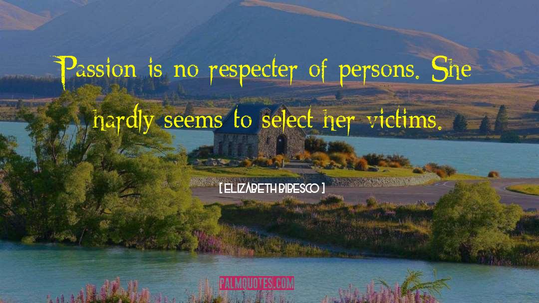 Elizabeth Bibesco Quotes: Passion is no respecter of