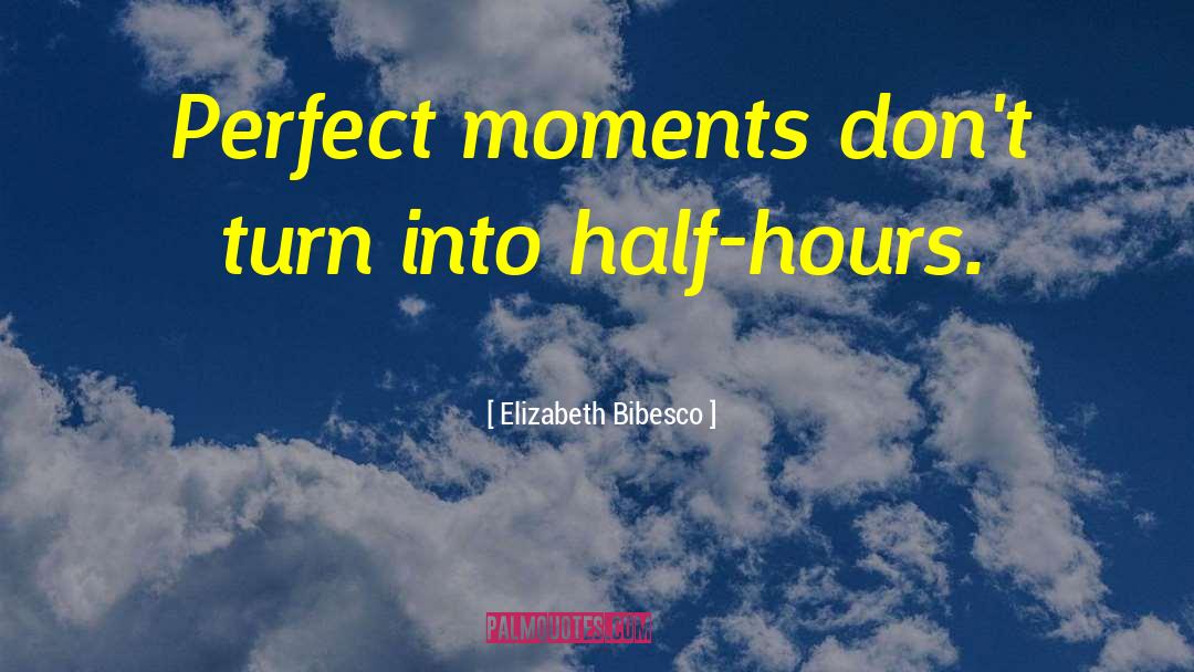 Elizabeth Bibesco Quotes: Perfect moments don't turn into