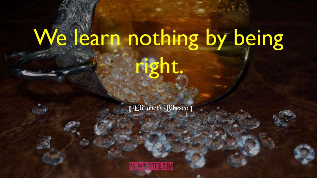 Elizabeth Bibesco Quotes: We learn nothing by being