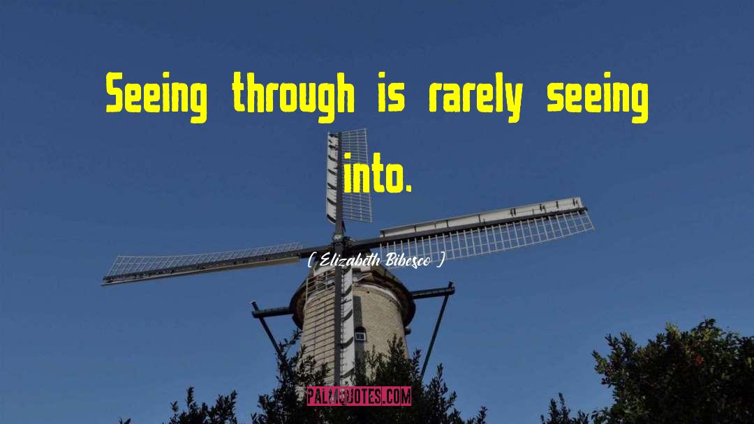 Elizabeth Bibesco Quotes: Seeing through is rarely seeing