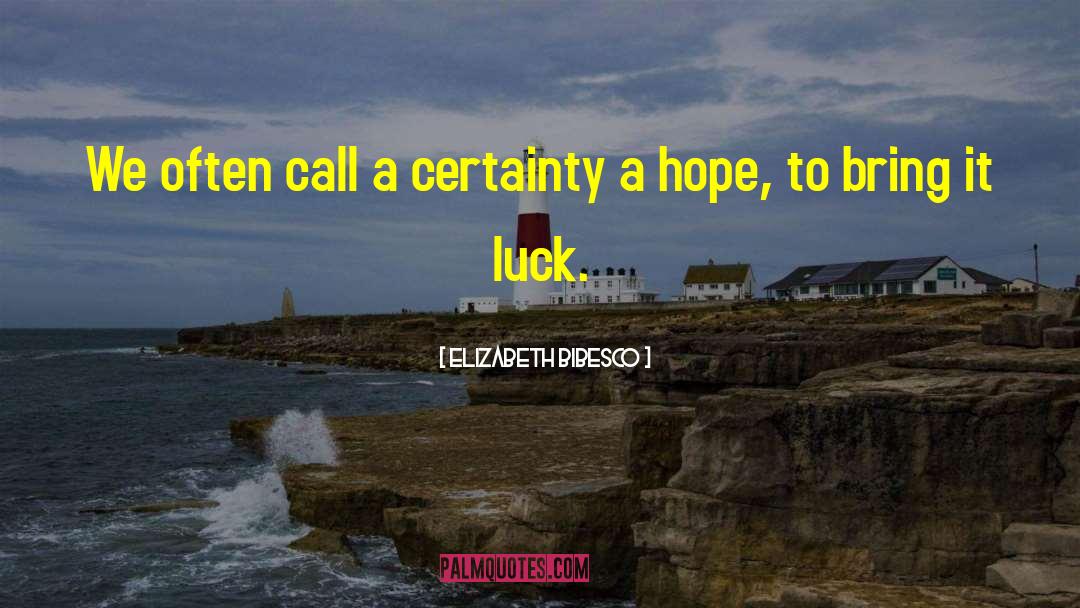 Elizabeth Bibesco Quotes: We often call a certainty