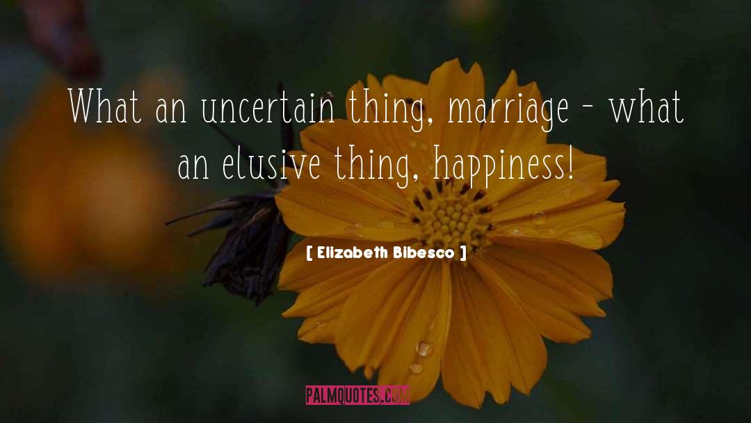 Elizabeth Bibesco Quotes: What an uncertain thing, marriage