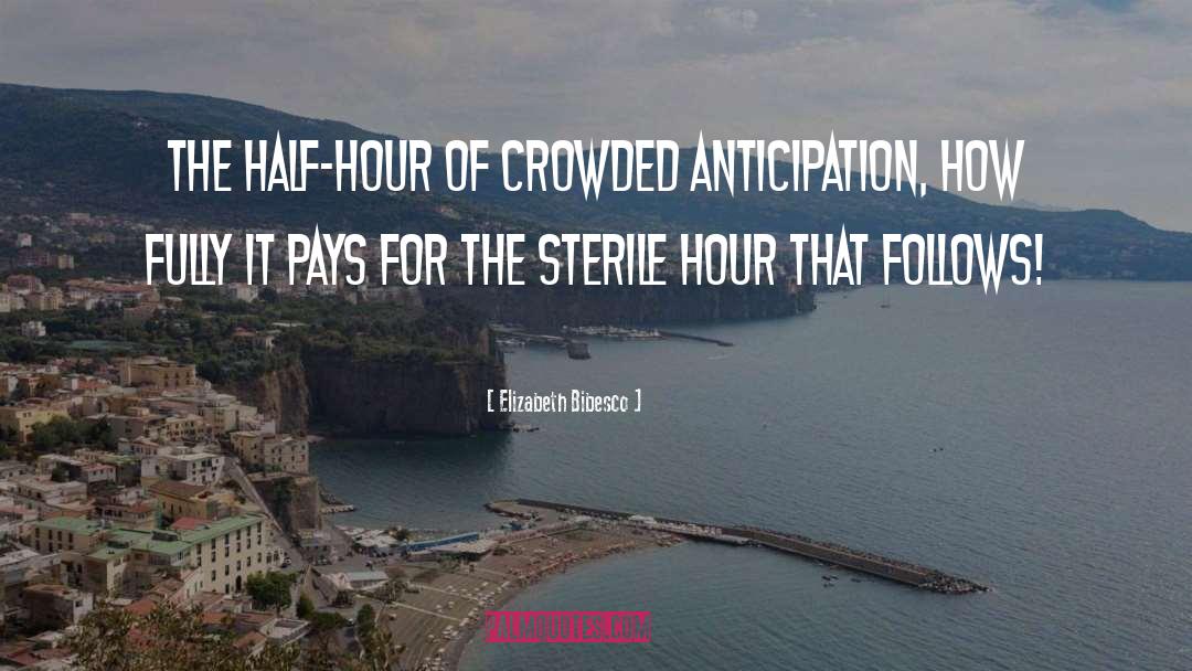 Elizabeth Bibesco Quotes: The half-hour of crowded anticipation,