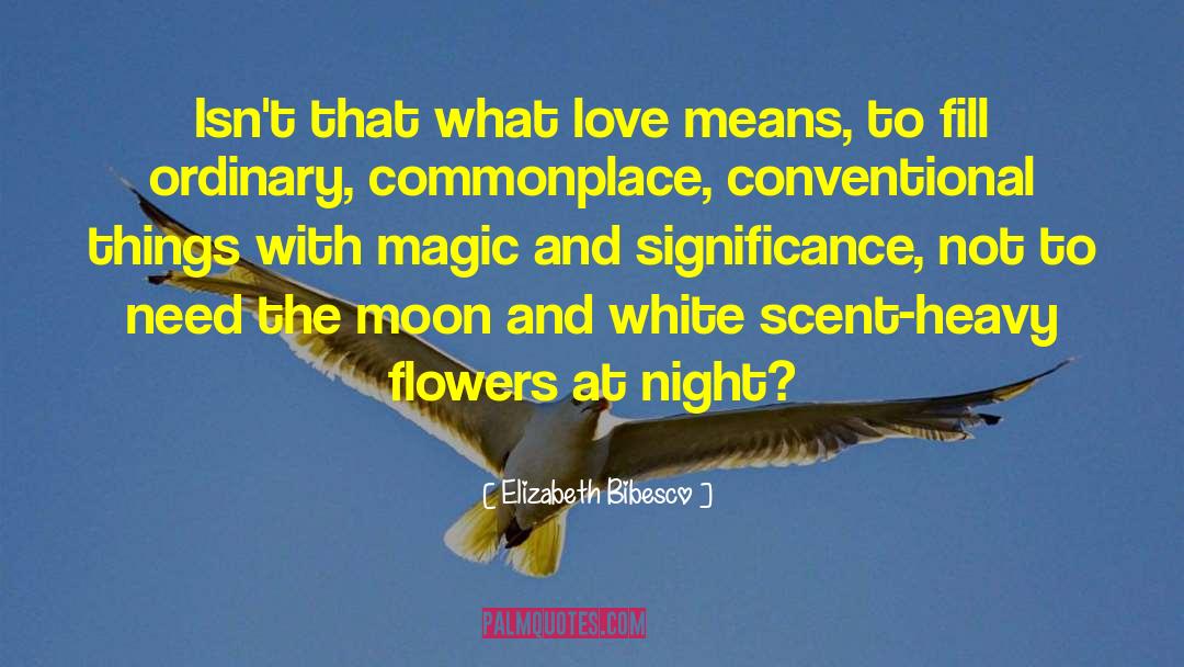 Elizabeth Bibesco Quotes: Isn't that what love means,