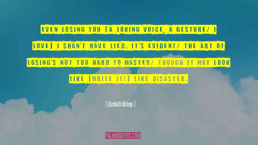 Elizabeth Bishop Quotes: <br>Even losing you (a joking