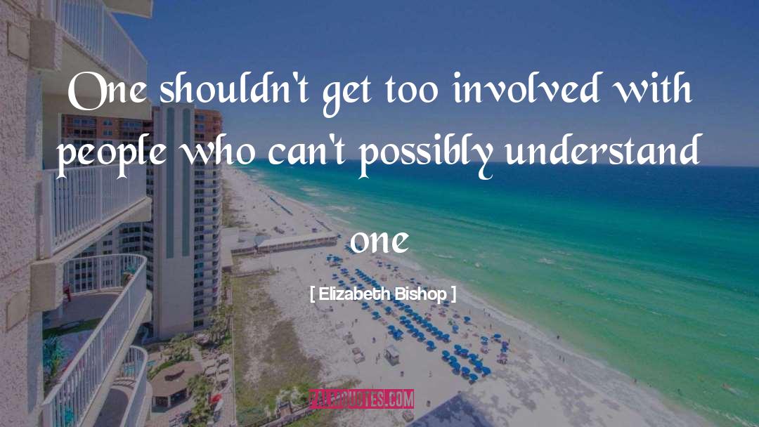 Elizabeth Bishop Quotes: One shouldn't get too involved