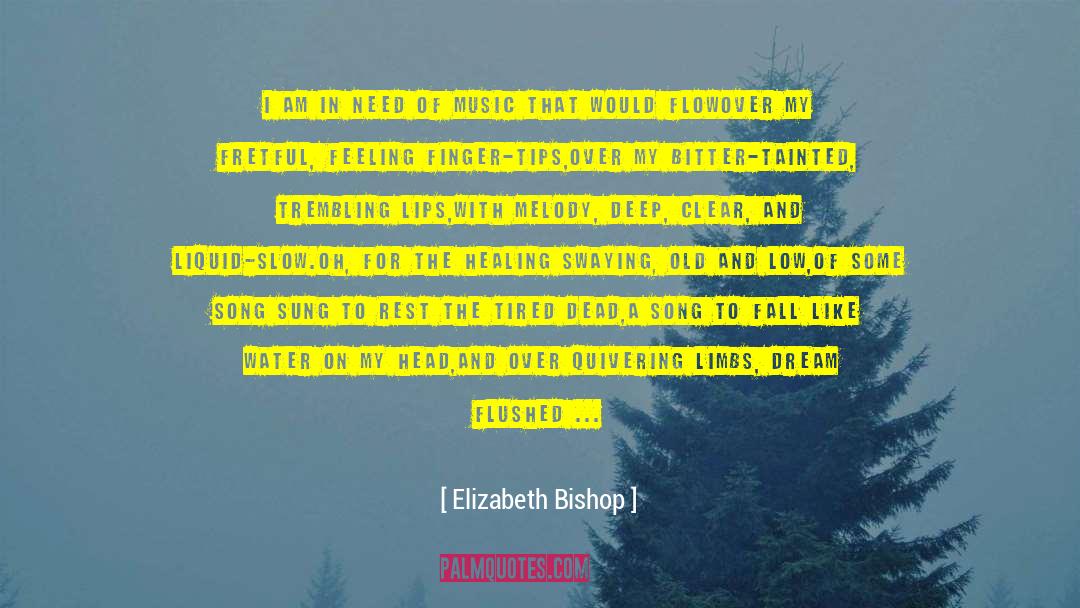 Elizabeth Bishop Quotes: I am in need of