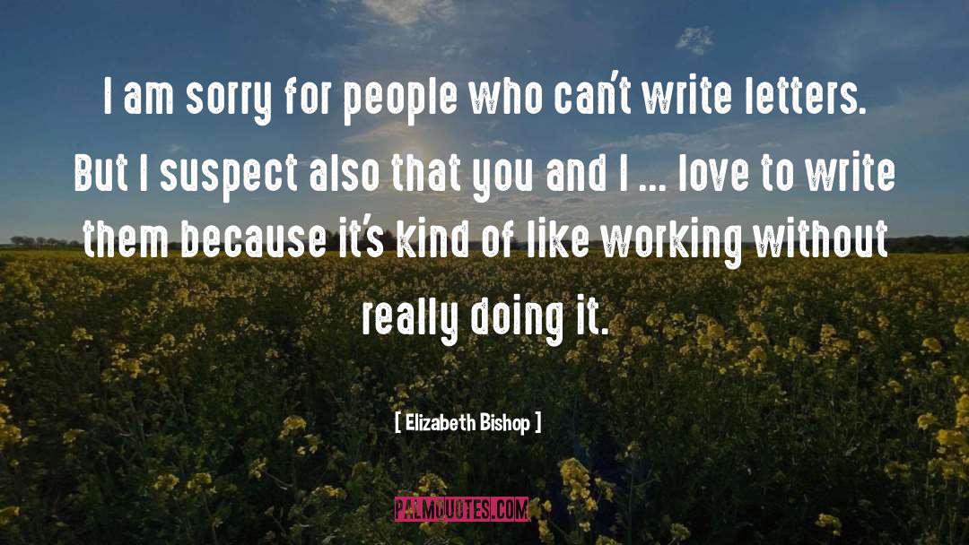 Elizabeth Bishop Quotes: I am sorry for people