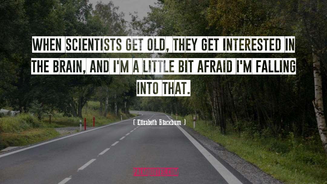 Elizabeth Blackburn Quotes: When scientists get old, they