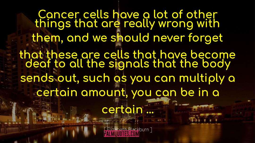 Elizabeth Blackburn Quotes: Cancer cells have a lot