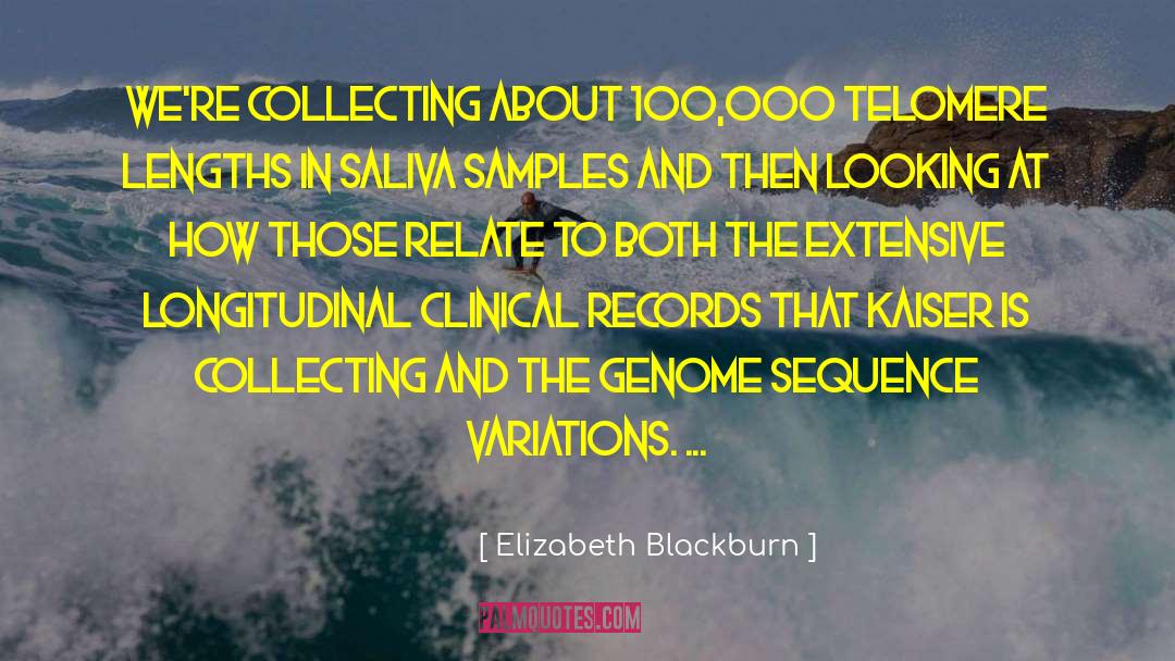 Elizabeth Blackburn Quotes: We're collecting about 100,000 telomere