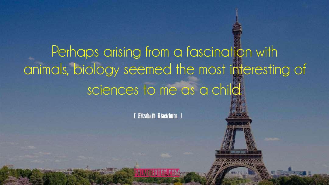 Elizabeth Blackburn Quotes: Perhaps arising from a fascination