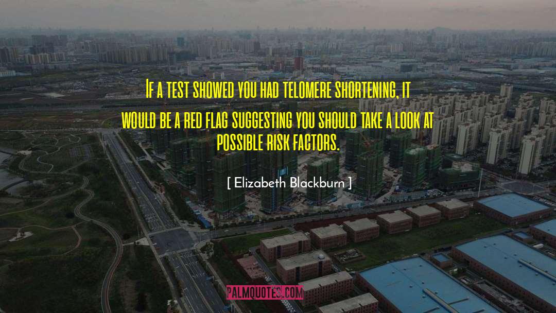 Elizabeth Blackburn Quotes: If a test showed you