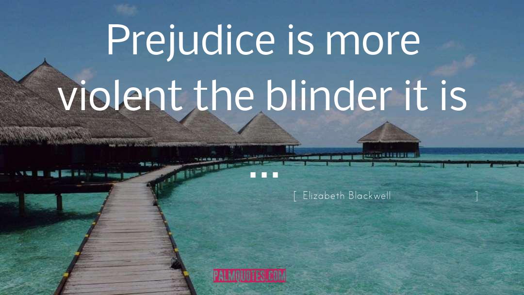 Elizabeth Blackwell Quotes: Prejudice is more violent the