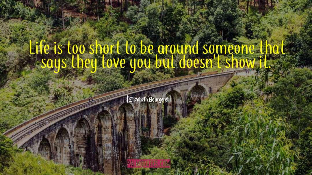 Elizabeth Bourgeret Quotes: Life is too short to