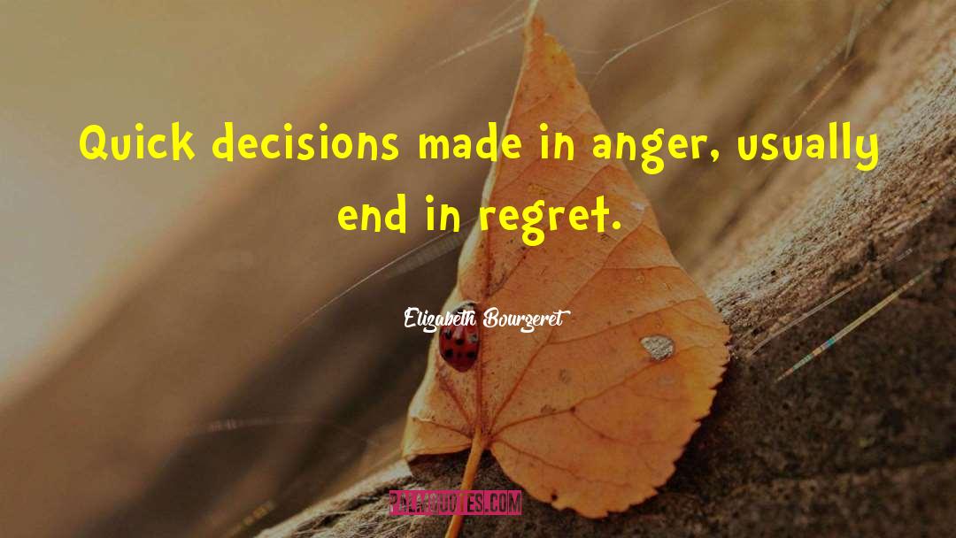 Elizabeth Bourgeret Quotes: Quick decisions made in anger,
