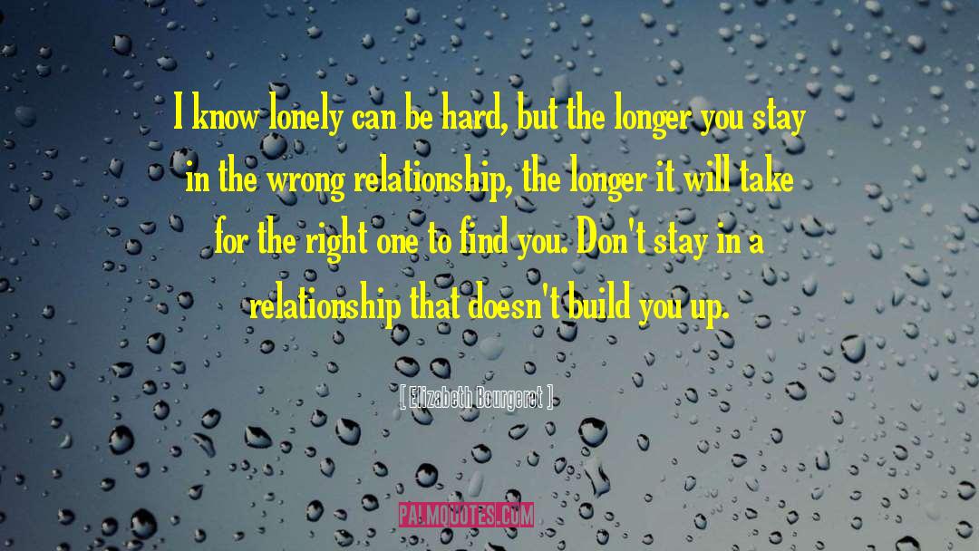 Elizabeth Bourgeret Quotes: I know lonely can be