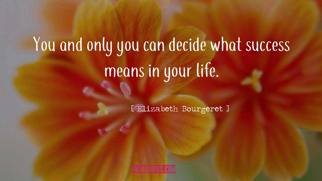 Elizabeth Bourgeret Quotes: You and only you can