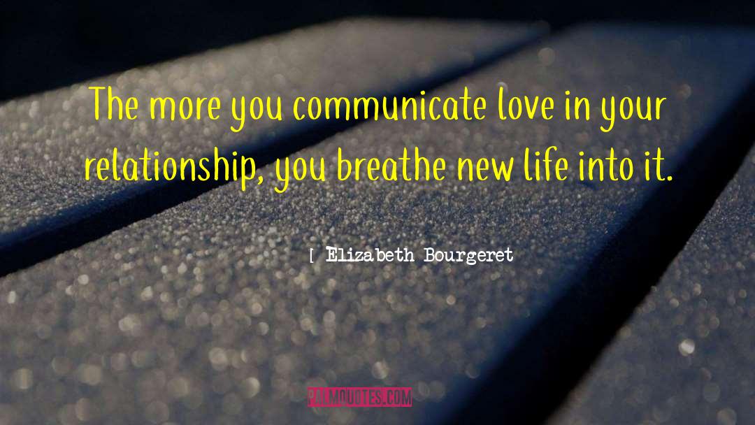 Elizabeth Bourgeret Quotes: The more you communicate love