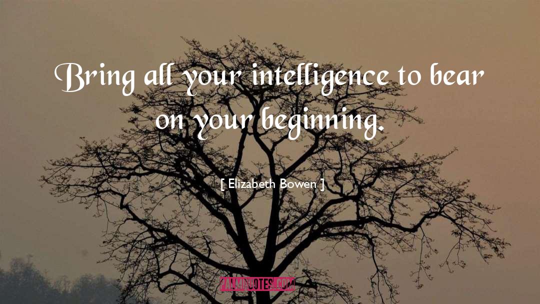 Elizabeth Bowen Quotes: Bring all your intelligence to