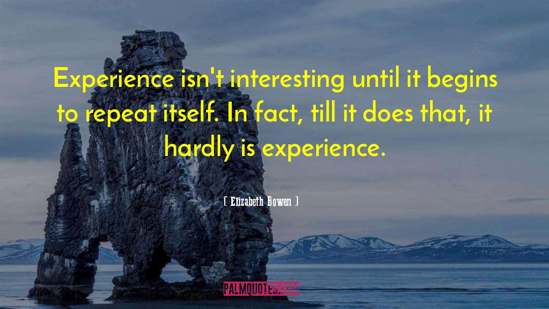 Elizabeth Bowen Quotes: Experience isn't interesting until it