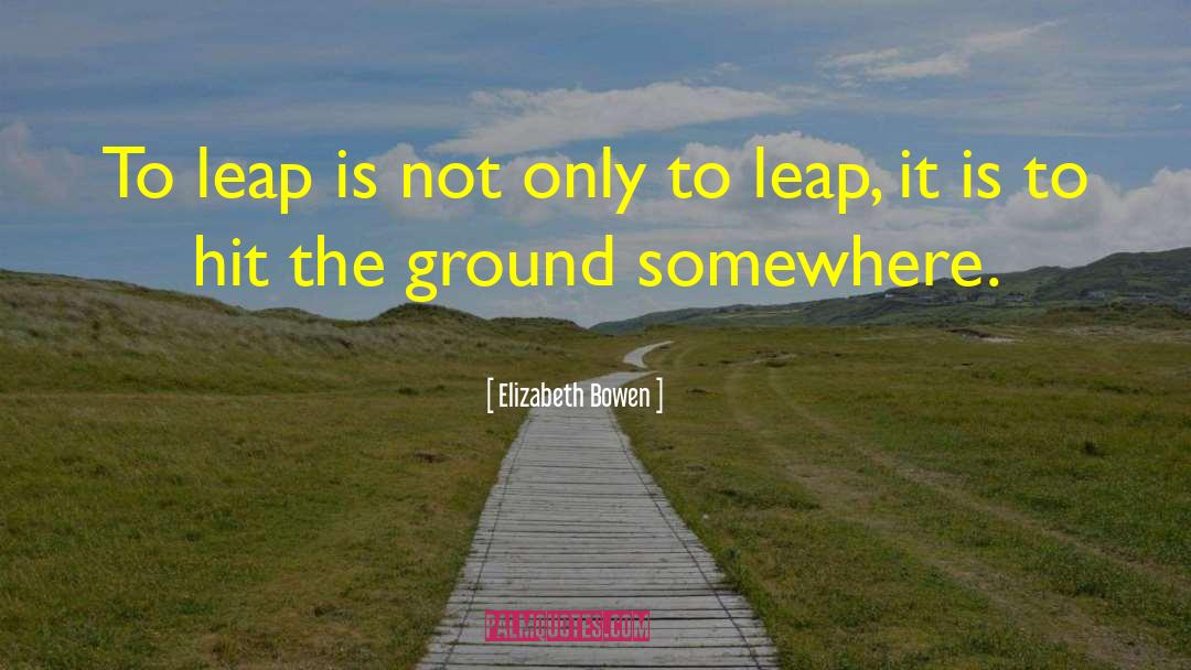 Elizabeth Bowen Quotes: To leap is not only