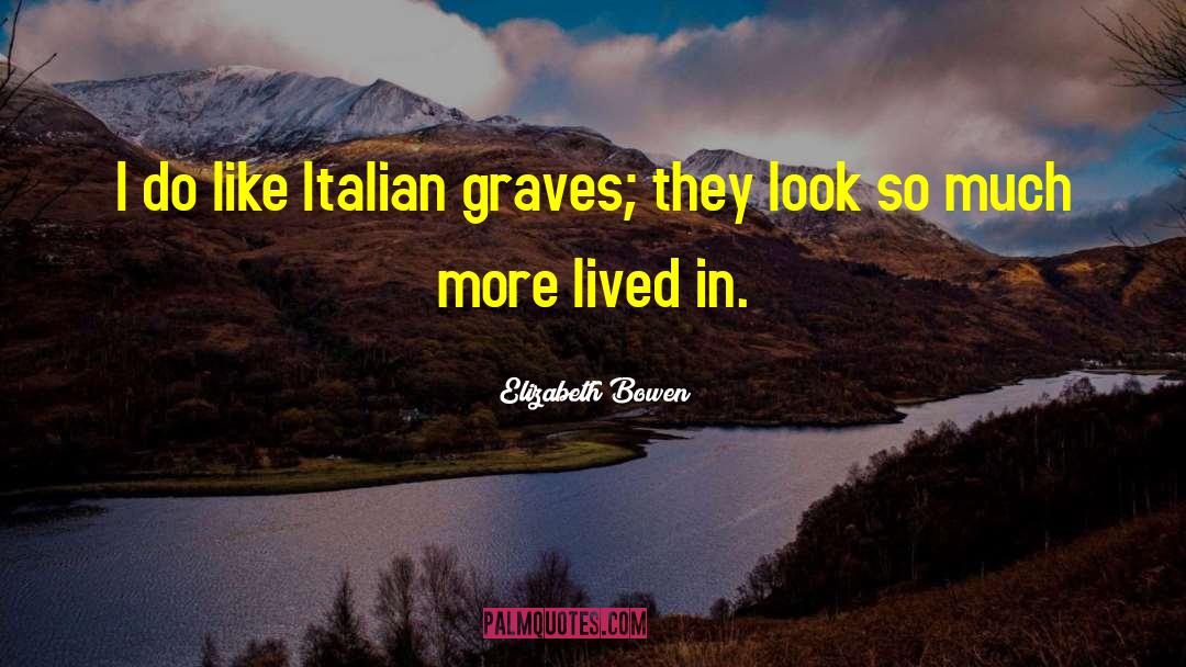 Elizabeth Bowen Quotes: I do like Italian graves;