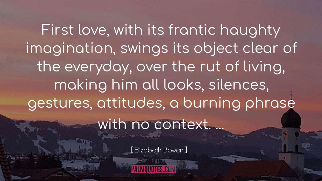 Elizabeth Bowen Quotes: First love, with its frantic