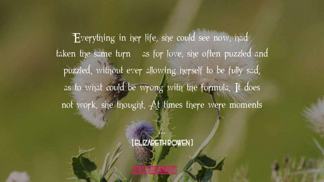 Elizabeth Bowen Quotes: Everything in her life, she