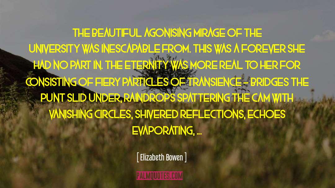 Elizabeth Bowen Quotes: The beautiful agonising mirage of