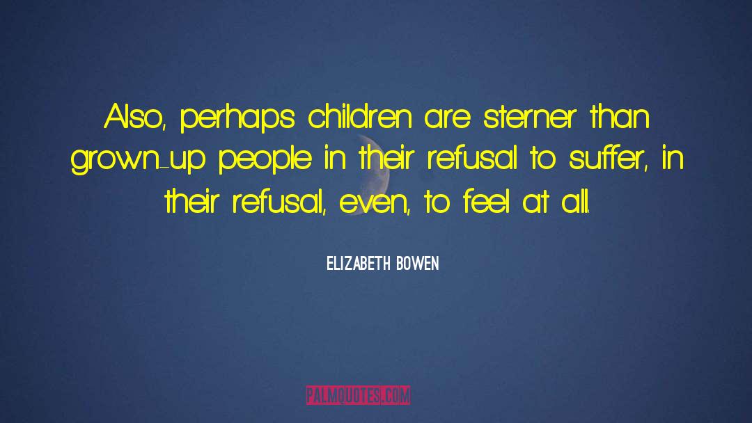 Elizabeth Bowen Quotes: Also, perhaps children are sterner