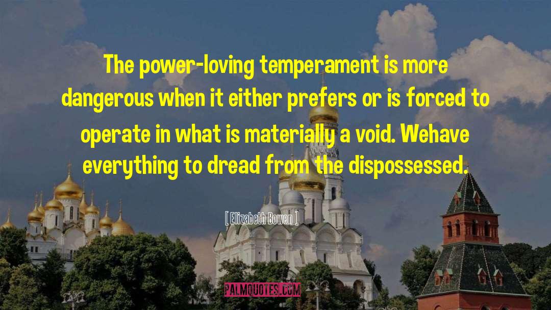 Elizabeth Bowen Quotes: The power-loving temperament is more