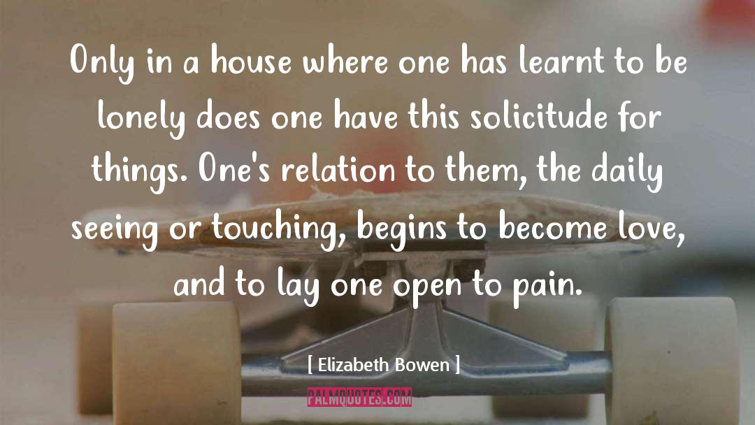 Elizabeth Bowen Quotes: Only in a house where