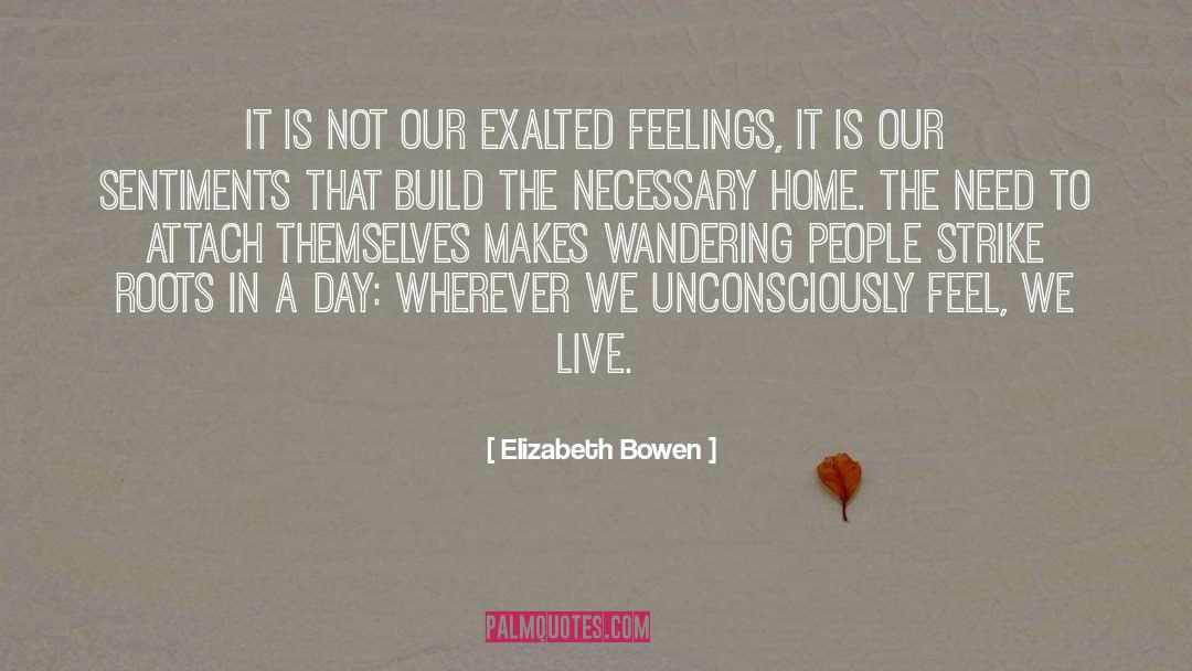 Elizabeth Bowen Quotes: It is not our exalted