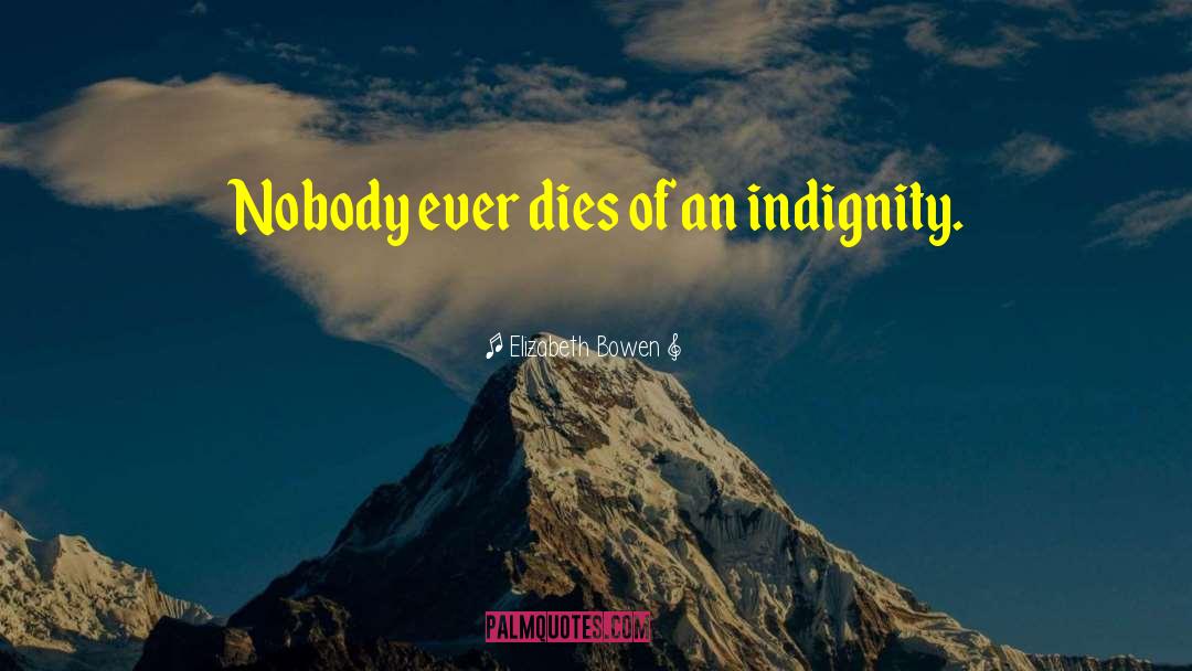 Elizabeth Bowen Quotes: Nobody ever dies of an