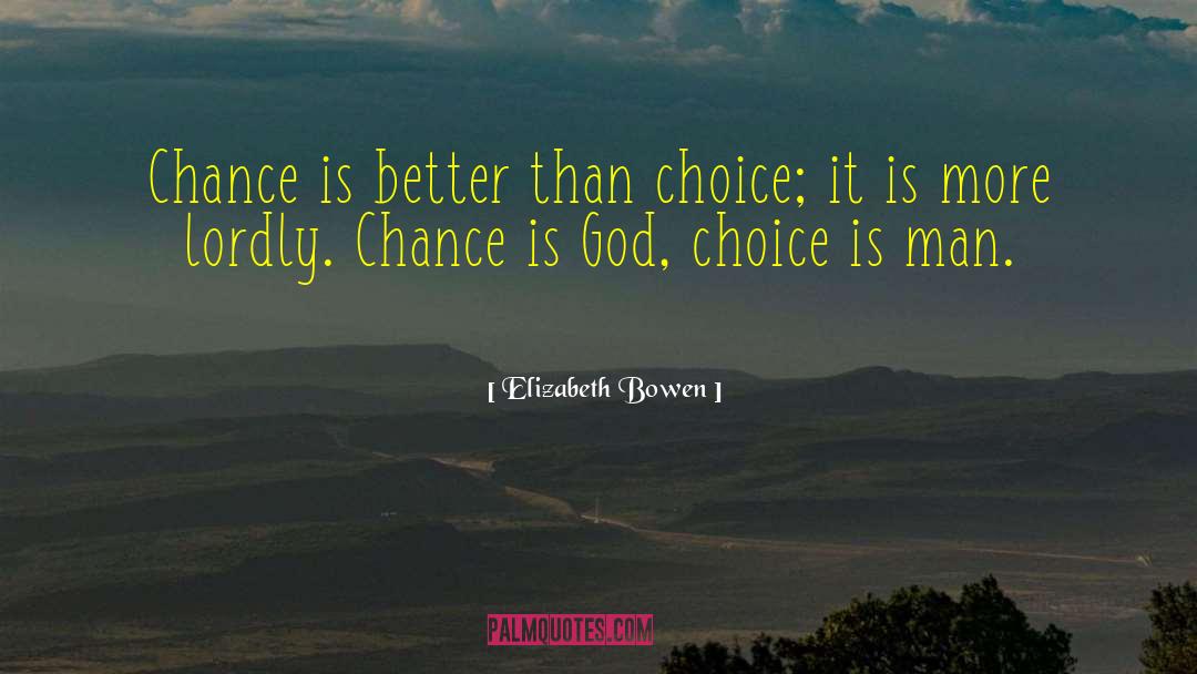 Elizabeth Bowen Quotes: Chance is better than choice;