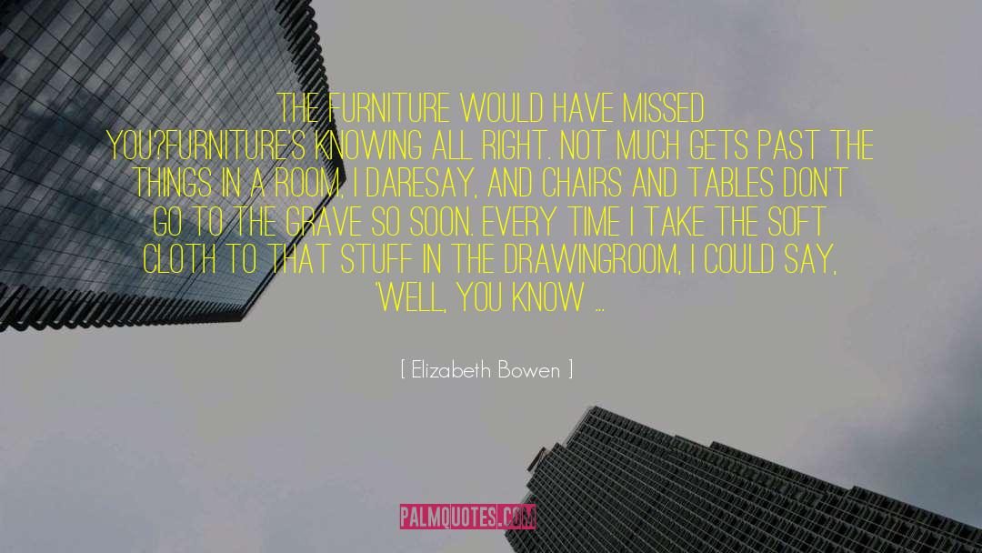 Elizabeth Bowen Quotes: The furniture would have missed