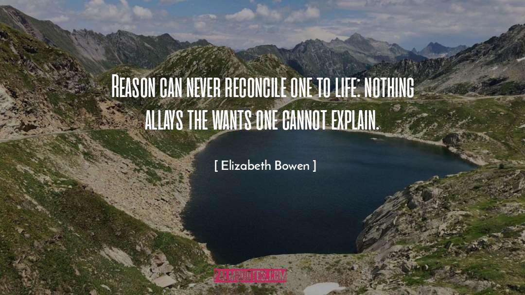 Elizabeth Bowen Quotes: Reason can never reconcile one